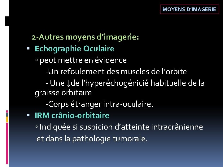 MOYENS D’IMAGERIE 2 -Autres moyens d’imagerie: Echographie Oculaire ◦ peut mettre en évidence -Un