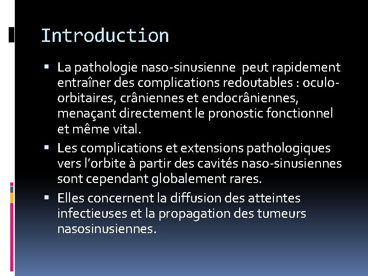 Introduction La pathologie naso-sinusienne peut rapidement entraîner des complications redoutables : oculoorbitaires, crâniennes et