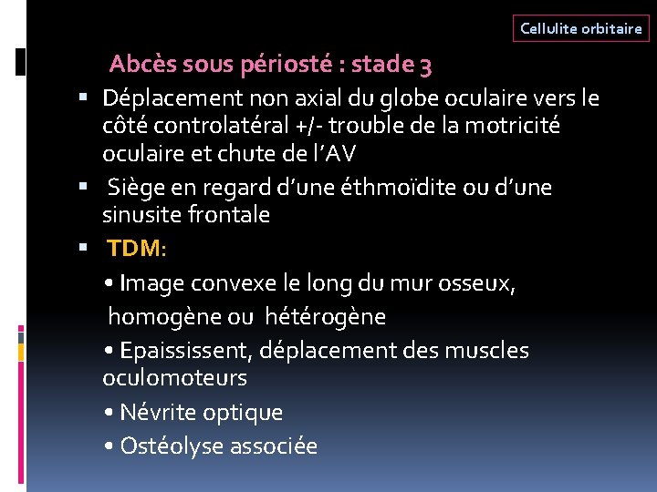 Cellulite orbitaire Abcès sous périosté : stade 3 Déplacement non axial du globe oculaire