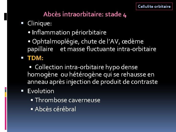 Cellulite orbitaire Abcès intraorbitaire: stade 4 Clinique: • Inflammation périorbitaire • Ophtalmoplégie, chute de