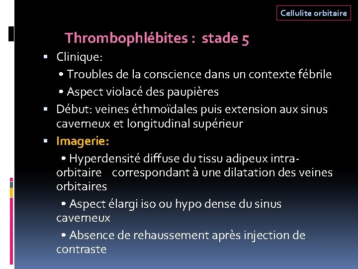 Cellulite orbitaire Thrombophlébites : stade 5 Clinique: • Troubles de la conscience dans un