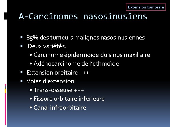 Extension tumorale A-Carcinomes nasosinusiens 85% des tumeurs malignes nasosinusiennes Deux variétés: • Carcinome épidermoïde