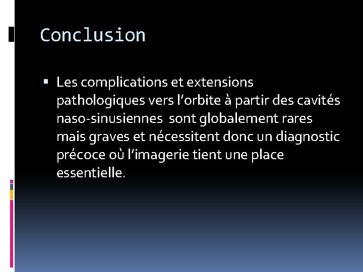 Conclusion Les complications et extensions pathologiques vers l’orbite à partir des cavités naso-sinusiennes sont