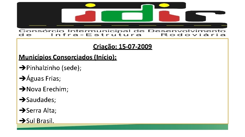 Criação: 15 -07 -2009 Municípios Consorciados (Início); Pinhalzinho (sede); Águas Frias; Nova Erechim; Saudades;