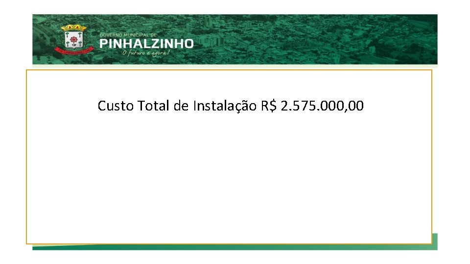 Custo Total de Instalação R$ 2. 575. 000, 00 