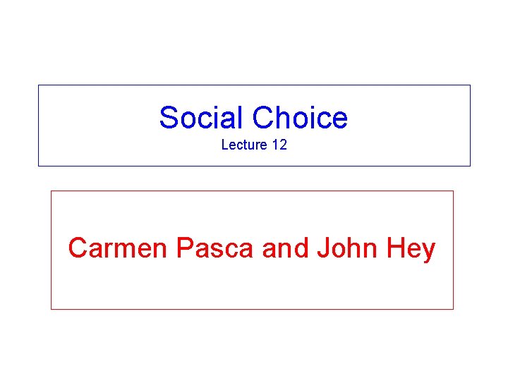 Social Choice Lecture 12 Carmen Pasca and John Hey 