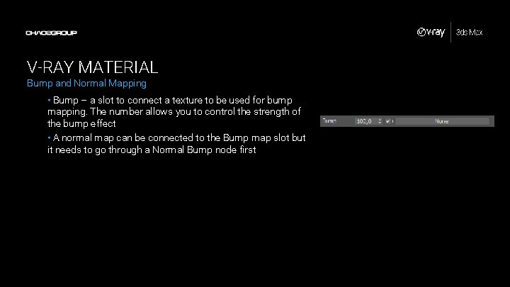 V-RAY MATERIAL Bump and Normal Mapping • Bump – a slot to connect a V-RAY MATERIAL Bump and Normal Mapping • Bump – a slot to connect a