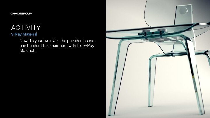 ACTIVITY V-Ray Material Now it’s your turn. Use the provided scene and handout to ACTIVITY V-Ray Material Now it’s your turn. Use the provided scene and handout to