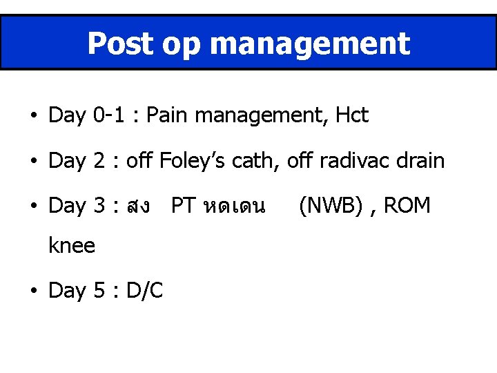 Post op management • Day 0 -1 : Pain management, Hct • Day 2