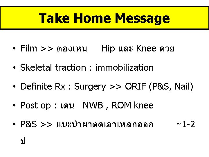 Take Home Message • Film >> ตองเหน Hip และ Knee ดวย • Skeletal traction