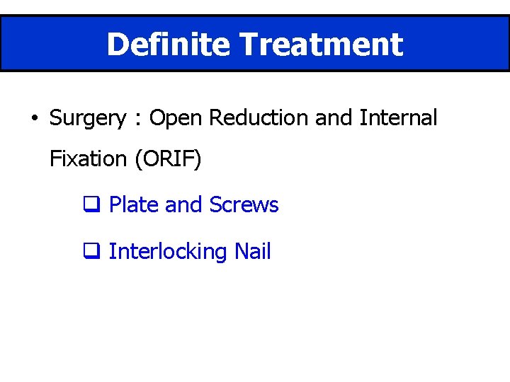 Definite Treatment • Surgery : Open Reduction and Internal Fixation (ORIF) q Plate and
