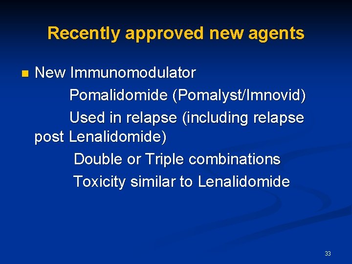 Recently approved new agents New Immunomodulator Pomalidomide (Pomalyst/Imnovid) Used in relapse (including relapse post