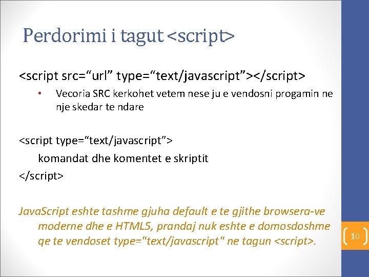 Perdorimi i tagut <script> <script src=“url” type=“text/javascript”></script> • Vecoria SRC kerkohet vetem nese ju
