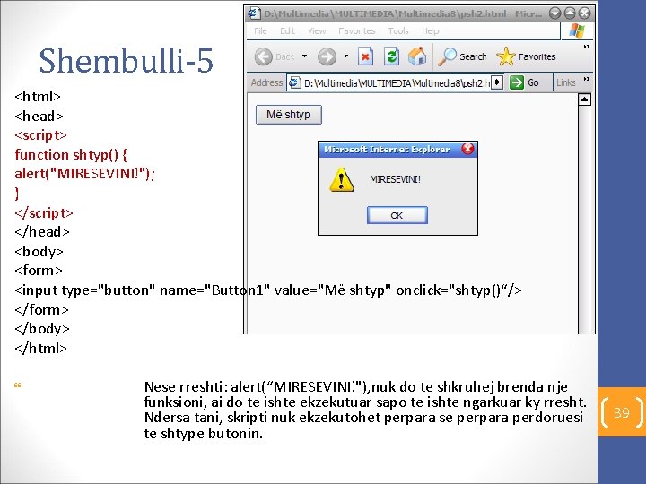 Shembulli-5 <html> <head> <script> function shtyp() { alert("MIRESEVINI!"); } </script> </head> <body> <form> <input
