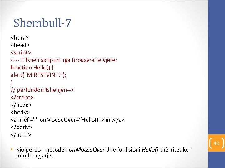 Shembull-7 <html> <head> <script> <!-- E fsheh skriptin nga brousera të vjetër function Hello()