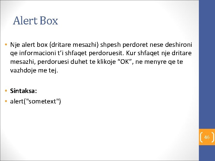 Alert Box • Nje alert box (dritare mesazhi) shpesh perdoret nese deshironi qe informacioni