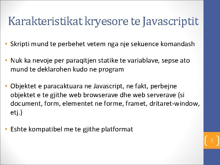 Karakteristikat kryesore te Javascriptit • Skripti mund te perbehet vetem nga nje sekuence komandash