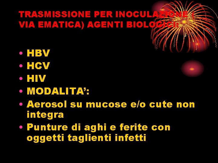 TRASMISSIONE PER INOCULAZIONE ( VIA EMATICA) AGENTI BIOLOGICI: • • • HBV HCV HIV
