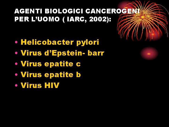 AGENTI BIOLOGICI CANCEROGENI PER L’UOMO ( IARC, 2002): • • • Helicobacter pylori Virus