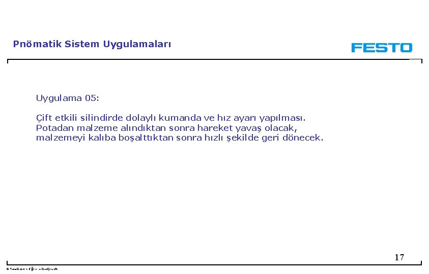 Pnömatik Sistem Uygulamaları Uygulama 05: Çift etkili silindirde dolaylı kumanda ve hız ayarı yapılması.