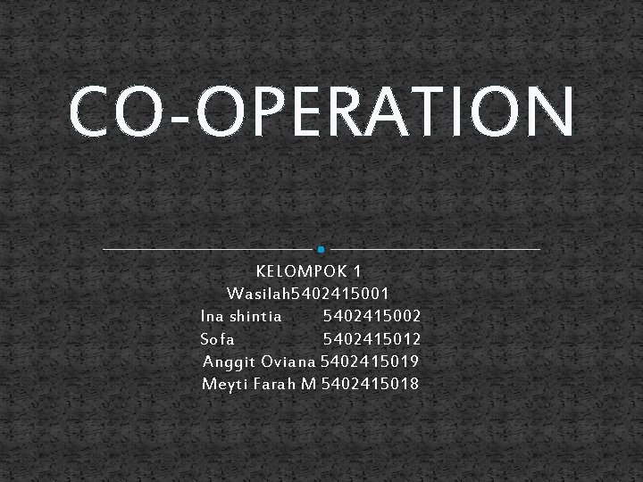 CO-OPERATION KELOMPOK 1 Wasilah 5402415001 Ina shintia 5402415002 Sofa 5402415012 Anggit Oviana 5402415019 Meyti