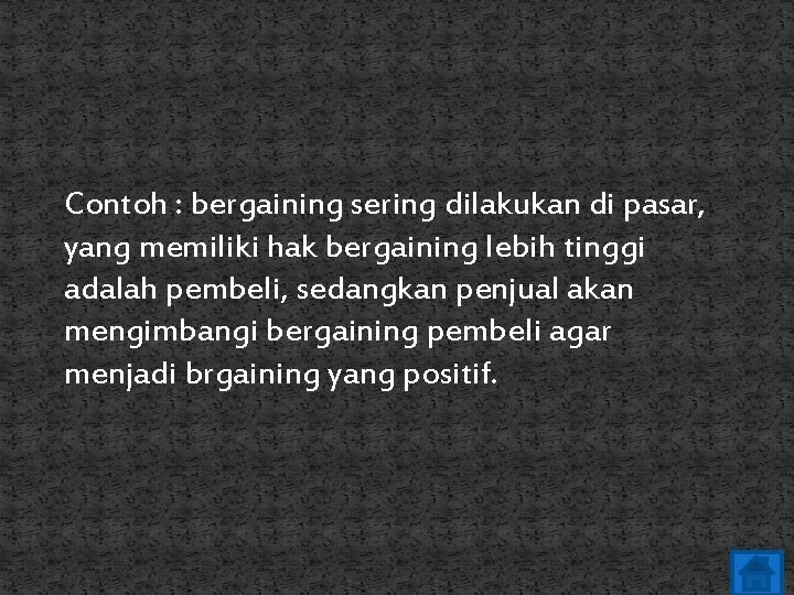 Contoh : bergaining sering dilakukan di pasar, yang memiliki hak bergaining lebih tinggi adalah