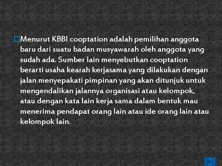 �Menurut KBBI cooptation adalah pemilihan anggota baru dari suatu badan musyawarah oleh anggota yang