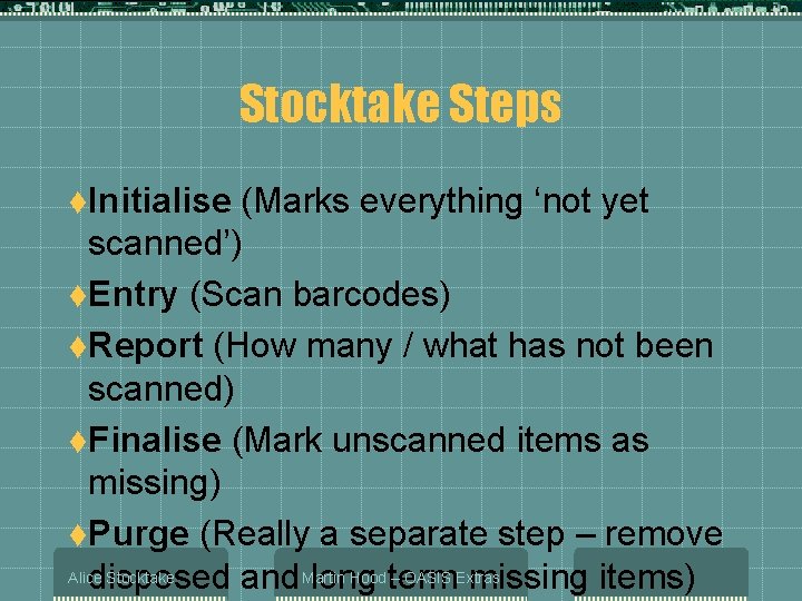 Stocktake Steps t. Initialise (Marks everything ‘not yet scanned’) t. Entry (Scan barcodes) t.