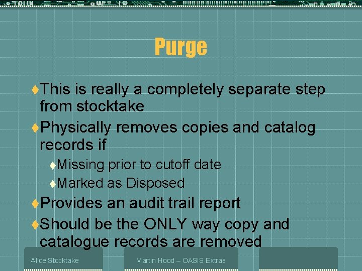 Purge t. This is really a completely separate step from stocktake t. Physically removes