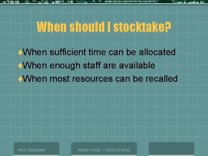 When should I stocktake? t. When sufficient time can be allocated t. When enough