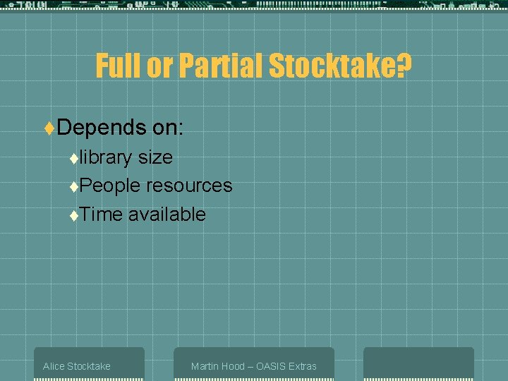Full or Partial Stocktake? t. Depends on: tlibrary size t. People resources t. Time