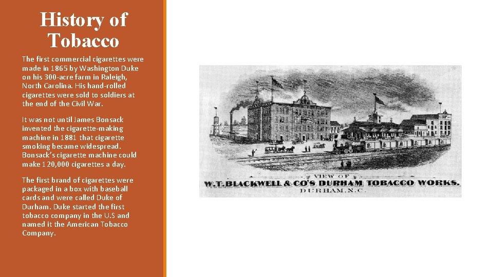 History of Tobacco The first commercial cigarettes were made in 1865 by Washington Duke