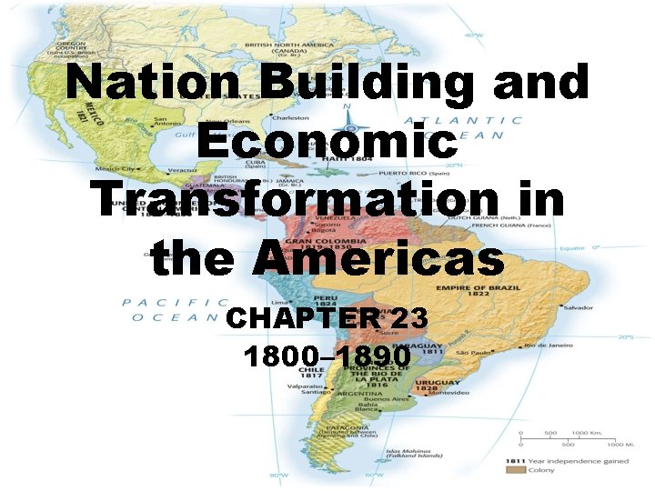 Nation Building and Economic Transformation in the Americas CHAPTER 23 1800– 1890 