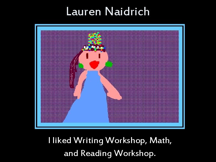 Lauren Naidrich I liked Writing Workshop, Math, and Reading Workshop. Lauren Naidrich I liked Writing Workshop, Math, and Reading Workshop.