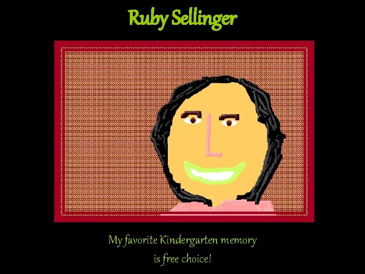 Ruby Sellinger My favorite Kindergarten memory is free choice! Ruby Sellinger My favorite Kindergarten memory is free choice!