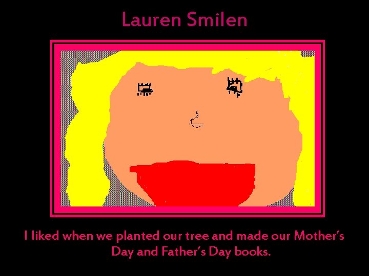 Lauren Smilen I liked when we planted our tree and made our Mother’s Day Lauren Smilen I liked when we planted our tree and made our Mother’s Day