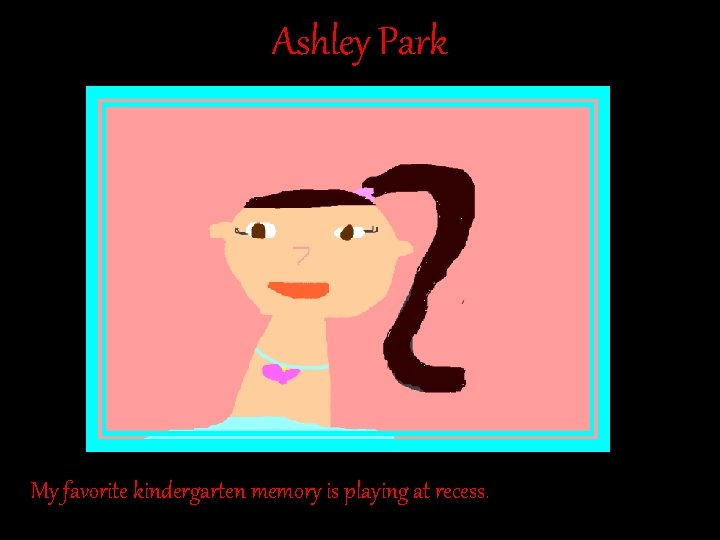 Ashley Park My favorite kindergarten memory is playing at recess. Ashley Park My favorite kindergarten memory is playing at recess.