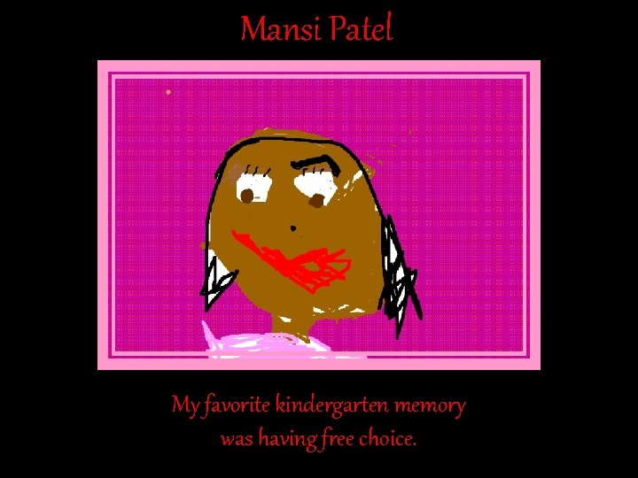 Mansi Patel My favorite kindergarten memory was having free choice. Mansi Patel My favorite kindergarten memory was having free choice.