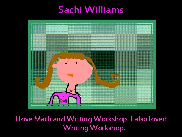 Sachi Williams I love Math and Writing Workshop. I also loved Writing Workshop. Sachi Williams I love Math and Writing Workshop. I also loved Writing Workshop.