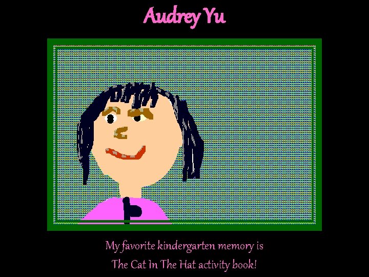 Audrey Yu My favorite kindergarten memory is The Cat In The Hat activity book! Audrey Yu My favorite kindergarten memory is The Cat In The Hat activity book!
