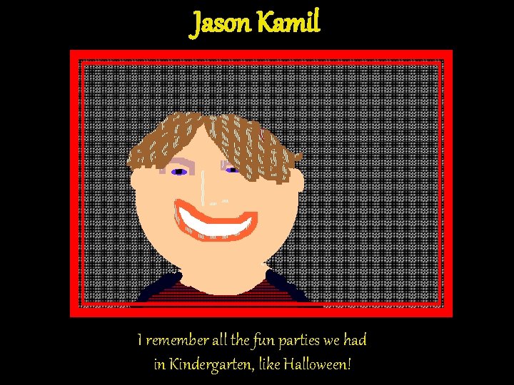 Jason Kamil I remember all the fun parties we had in Kindergarten, like Halloween! Jason Kamil I remember all the fun parties we had in Kindergarten, like Halloween!