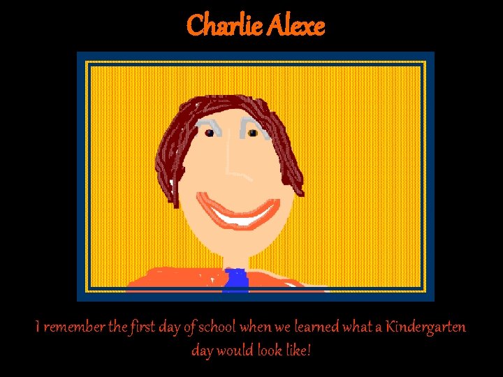 Charlie Alexe I remember the first day of school when we learned what a Charlie Alexe I remember the first day of school when we learned what a