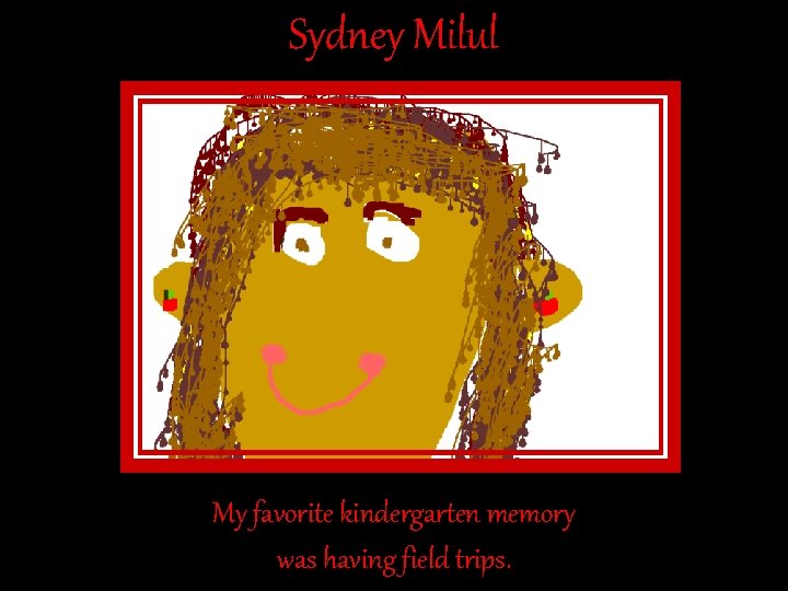 Sydney Milul My favorite kindergarten memory was having field trips. Sydney Milul My favorite kindergarten memory was having field trips.