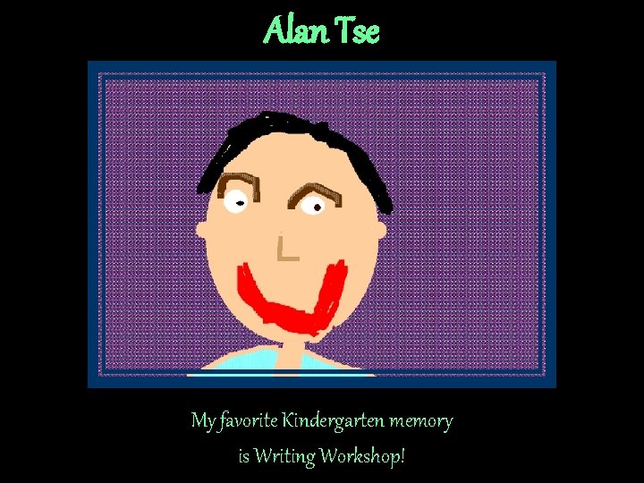 Alan Tse My favorite Kindergarten memory is Writing Workshop! Alan Tse My favorite Kindergarten memory is Writing Workshop!