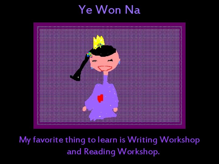 Ye Won Na My favorite thing to learn is Writing Workshop and Reading Workshop. Ye Won Na My favorite thing to learn is Writing Workshop and Reading Workshop.