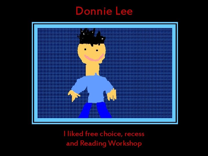 Donnie Lee I liked free choice, recess and Reading Workshop Donnie Lee I liked free choice, recess and Reading Workshop