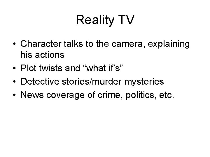 Reality TV • Character talks to the camera, explaining his actions • Plot twists Reality TV • Character talks to the camera, explaining his actions • Plot twists