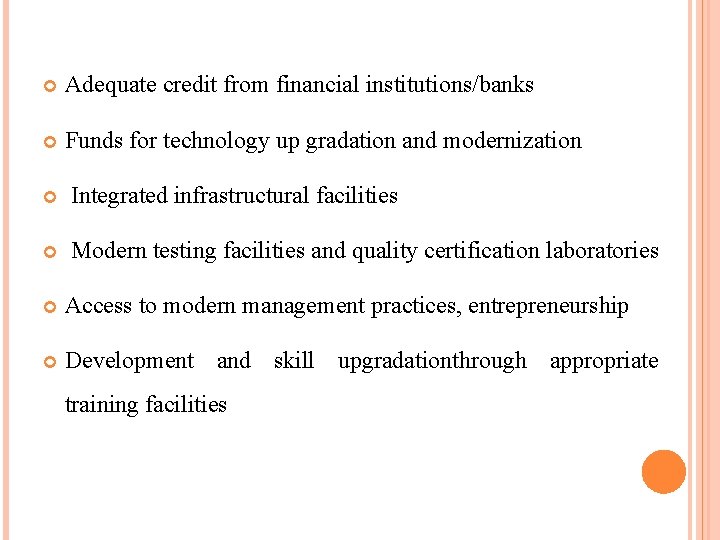  Adequate credit from financial institutions/banks Funds for technology up gradation and modernization Integrated