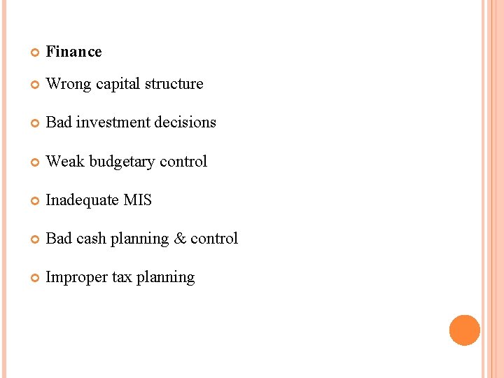  Finance Wrong capital structure Bad investment decisions Weak budgetary control Inadequate MIS Bad