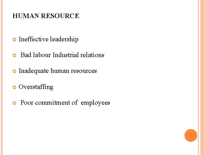 HUMAN RESOURCE Ineffective leadership Bad labour Industrial relations Inadequate human resources Overstaffing Poor commitment